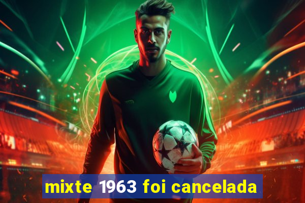 mixte 1963 foi cancelada